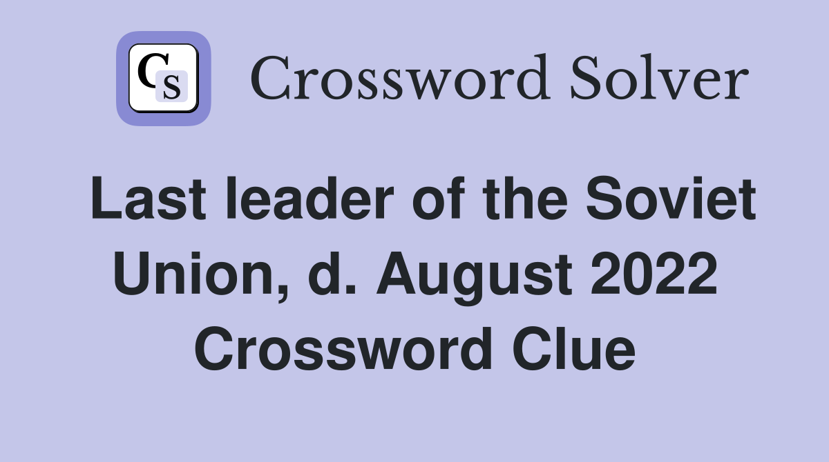 Last leader of the Soviet Union, d. August 2022 Crossword Clue